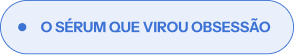 O sérum que virou obsessão